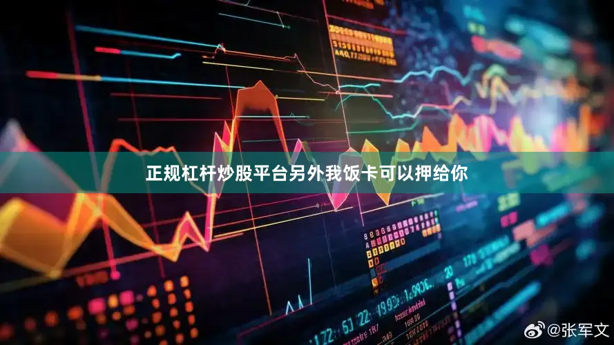 正规杠杆炒股平台另外我饭卡可以押给你