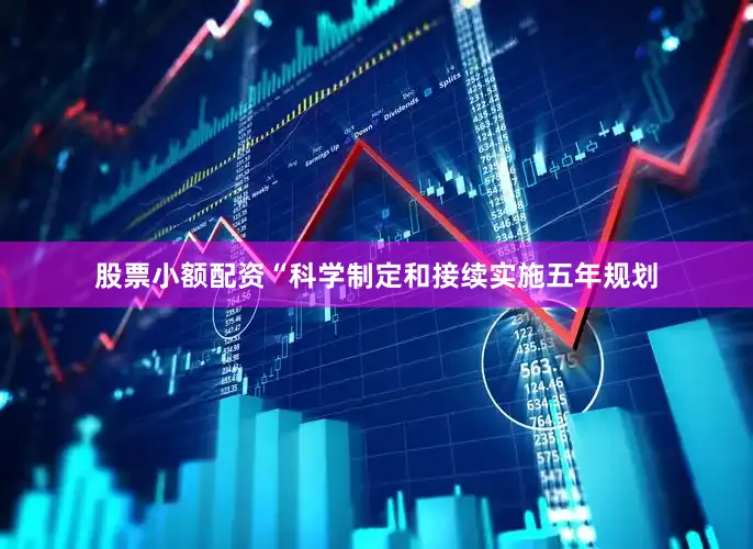 股票小额配资　　“科学制定和接续实施五年规划