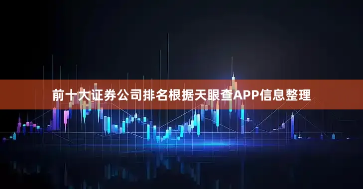 前十大证券公司排名根据天眼查APP信息整理