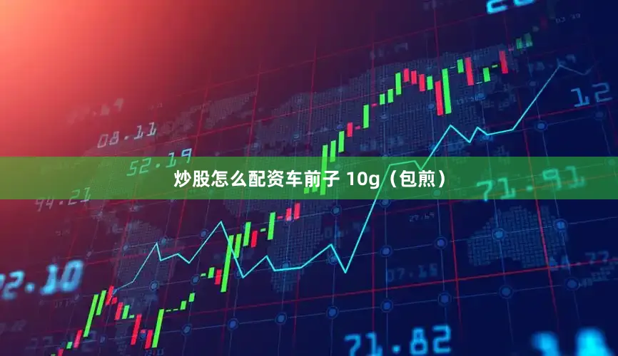 炒股怎么配资车前子 10g（包煎）