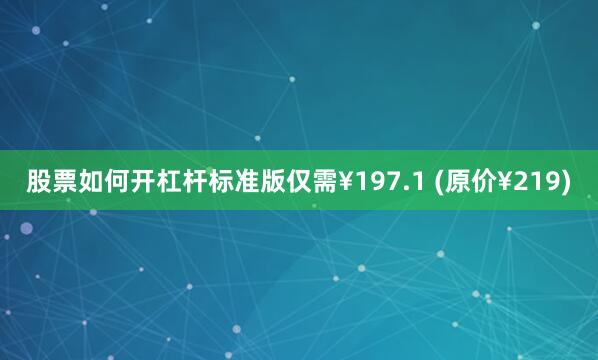 股票如何开杠杆标准版仅需¥197.1 (原价¥219)