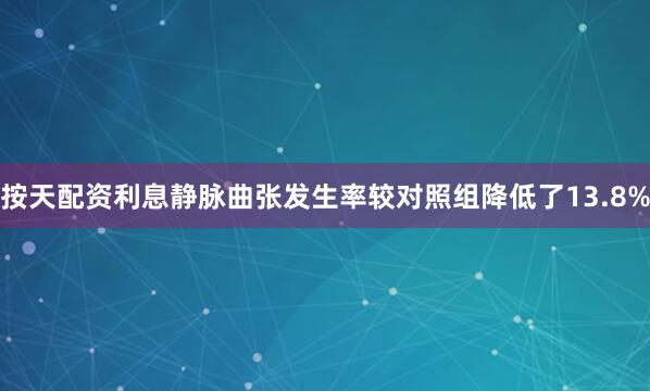 按天配资利息静脉曲张发生率较对照组降低了13.8%